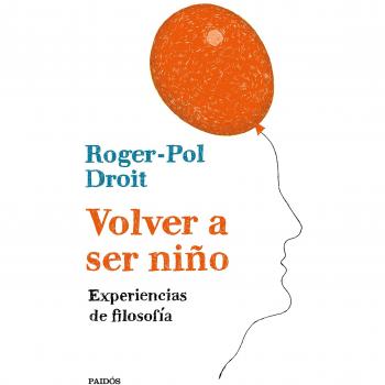 Volver a ser niño: Experiencias de filosofía - Roger-pol Droit