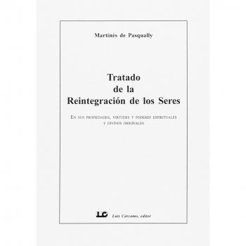 Tratado de la Reintegración de los Seres: En sus propiedades, virtudes y poderes espirituales y divinos originales