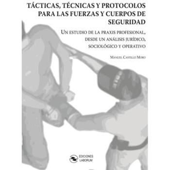 Tácticas, técnicas y protocolos para las fuerzas y cuerpos de seguridad: Un estudio de la praxis profesional, desde un análisis jurídico, sociológico y operativo