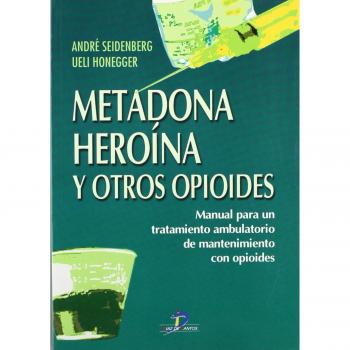 Metadona, heroína y otros opioides: Manual para un tratamiento ambulatorio de mantenimiento con opioides