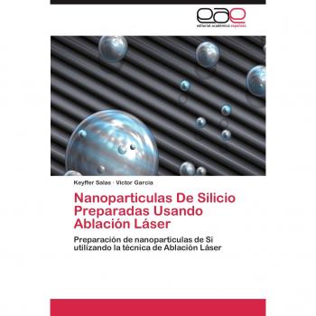 Nanoparticulas De Silicio Preparadas Usando Ablación Láser: Preparación de nanoparticulas de Si utilizando la técnica de Ablación Láser