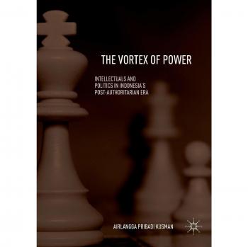 The Vortex of Power: Intellectuals and Politics in Indonesia's Post-Authoritarian Era