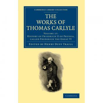 Obras Completas de Thomas Carlyle - Volumen 17: Historia de Federico II de Prusia, Llamado Federico el Grande VI - Colección Bibliográfica