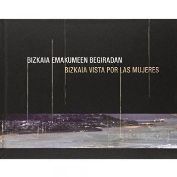DORA SALAZAR, BIZKAIA EMAKUMEEN BEGIRADAN = BIZKAIA VISTA POR LAS MUJERES
