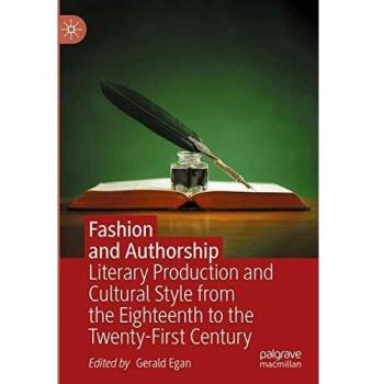 Fashion and Authorship: Literary Production and Cultural Style from the Eighteenth to the Twenty-First Century