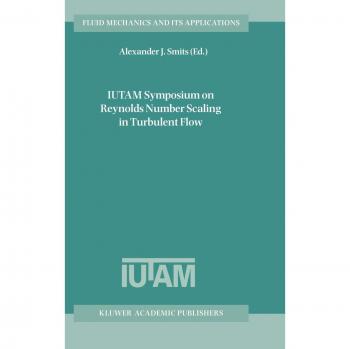 IUTAM Symposium Proceedings on Reynolds Number Scaling in Turbulent Flow (Fluid Mechanics and Its Applications, Volume 74)