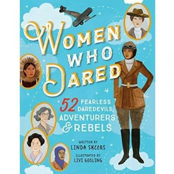 Women Who Dared: 52 Stories of Fearless Daredevils, Adventurers, and Rebels