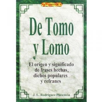 El libro de DE TOMO Y LOMO. EL ORIGEN Y SIGNIFICADO DE FRASES HECHAS, DICHOS POPULARES Y REFRANES
