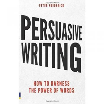 Escritura Persuasiva: Cómo Aprovechar el Poder de las Palabras por Peter Frederick (Tapa Blanda)
