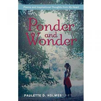 Ponder and Wonder: Heartfelt Poems and Inspirational Reflections by Paulette D. Holmes