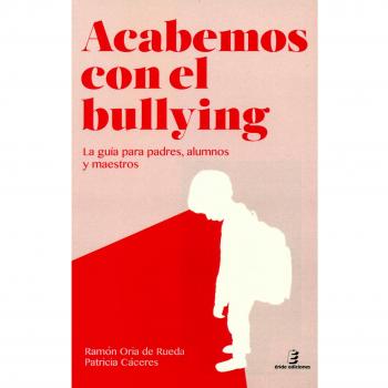 Acabemos con el Bullying: La guía para padres, alumnos y maestros