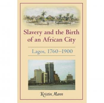 Slavery and the Birth of an African City: Lagos, 1760-1900 - Historical Analysis by Kristin Mann