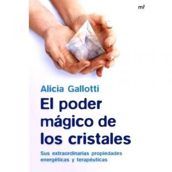 El poder mágico de los cristales: Sus extraordinarias propiedades energéticas y terapéuticas