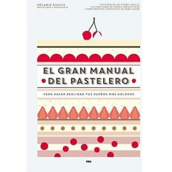 El gran manual del pastelero: Para hacer realidad tus sueños más golosos