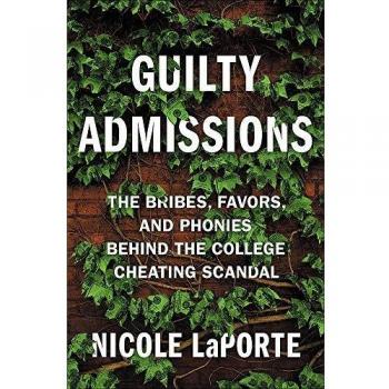 Guilty Admissions: The Bribes, Favors, and Phonies behind the College Cheating Scandal