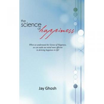 The Science of Happiness: A Comprehensive Guide to Cultivating Joy and Well-Being by Jay Ghosh (Paperback Edition)