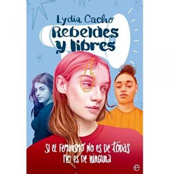 Rebeldes y libres: Si el feminismo no es de todas, no es de ninguna