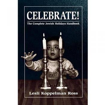 Celebrate!: The Comprehensive Guide to Jewish Holidays