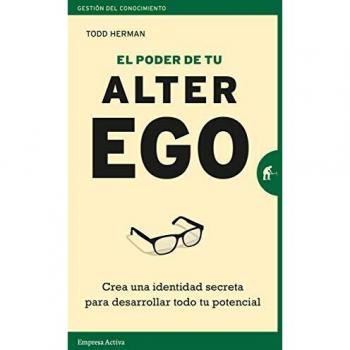 El Poder De Tu Alter ego: Crea una identidad secreta para desarrollar todo tu potencial