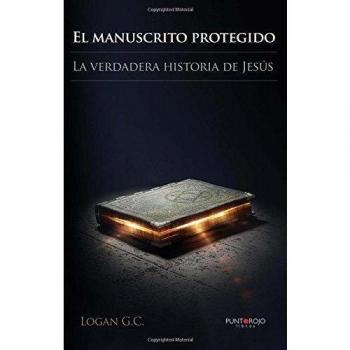 El manuscrito protegido. La verdadera historia de Jesús.