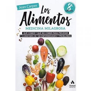 Los alimentos, medicina milagrosa: Qué comer y qué no comer para prevenir y curar más de 100 enfermedades y problemas