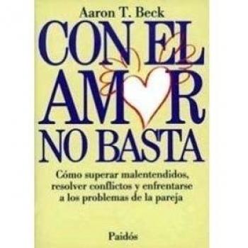 Con el amor no basta: Cómo superar malentendidos, resolver conflictos y enfrentarse a los problemas - Beck