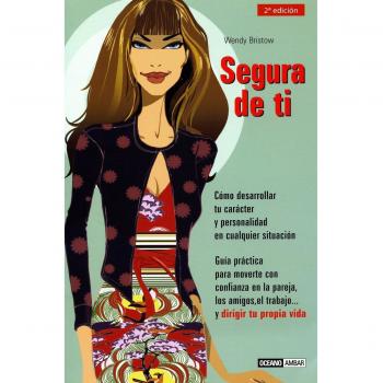 Segura de ti: Guía práctica para moverte con confianza en la pareja, los amigos, el trabajo y dirigir tu propia vida