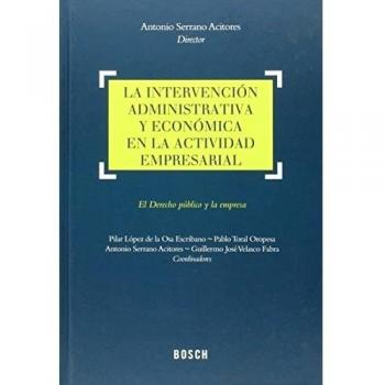 Intervención administrativa y económica en la actividad empresarial,La - Antonio Serrano Acitores