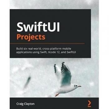 SwiftUI Projects: Build six real-world, cross-platform mobile applications using Swift, Xcode 12, and SwiftUI