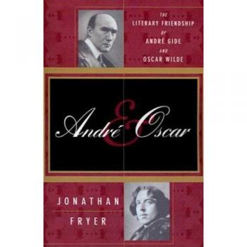 Literary Friendship: The Life and Works of Andre Gide and Oscar Wilde