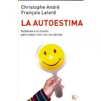 La autoestima: Gustarse a sí mismo para mejor vivir con los demás - Christophe Andre