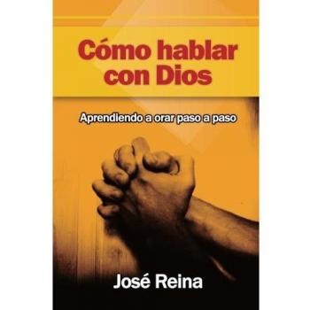 How to Talk to God: Step-by-Step Prayer Guide by José Reina
