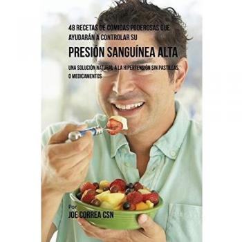 Recetario Saludable: 48 Comidas Poderosas para Controlar la Presión Sanguínea Alta