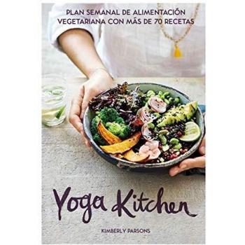Yoga Kitchen: Plan semanal de alimentación vegetariana con más de 70 recetas