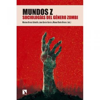 Mundos Z: Sociologías del género zombi - Urraco Solanilla, Mariano/garcía-garcía, Juan/baelo álvarez, Manuel