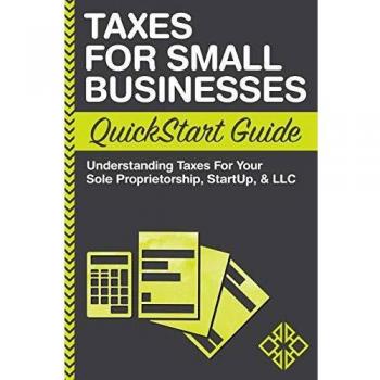 Small Business Tax Essentials QuickStart Guide - Mastering Taxes for Sole Proprietorships, Startups, & LLCs