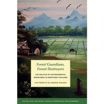 Forest Guardians, Forest Destroyers: The Politics of Environmental Knowledge in Northern Thailand
