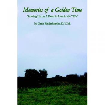 Memories of a Golden Time: A Nostalgic Memoir of Farm Life in 1950s Iowa (Paperback)