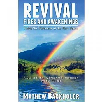 Revival Fires and Awakenings, Thirty-Six Visitations of the Holy Spirit - A Call to Holiness, Prayer and Intercession for the Nations