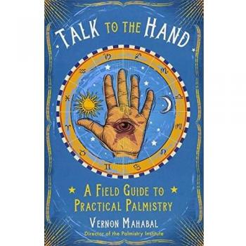 Talk to the Hand: A Field Guide to Practical Palmistry