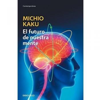 El futuro de nuestra mente: El reto científico para entender, mejorar, y fortalecer nuestra mente - Michio Kaku