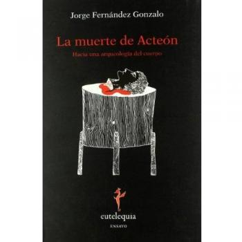Muerte De Acteon,El: Hacia una arqueología del cuerpo