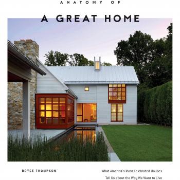 Anatomy of a Great Home: What America's Most Celebrated Houses Tell Us about the Way We Live