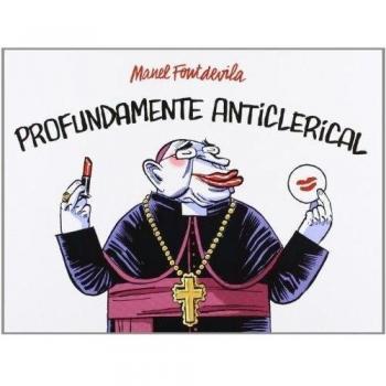 PROFUNDAMENTE ANTICLERICAL - Manel Fontdevila