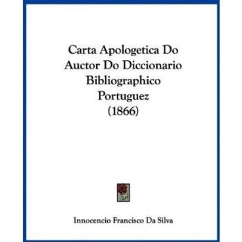 Carta Apologetica Do Auctor Do Diccionario Bibliographico Portuguez