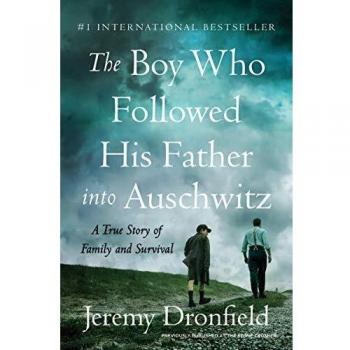 The Boy Who Followed His Father Into Auschwitz: A True Story of Family and Survival