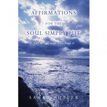 Affirmations for the Soul Simply Put: Say it the way you feel it