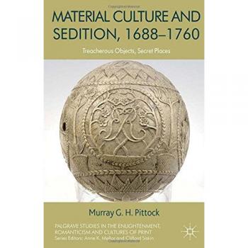 Material Culture and Sedition, 1688-1760: Treacherous Objects, Secret Places