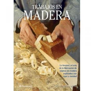 Trabajos en madera: La técnica y el arte de la fabricación de objetos en madera/ The technique and art of making wooden objects