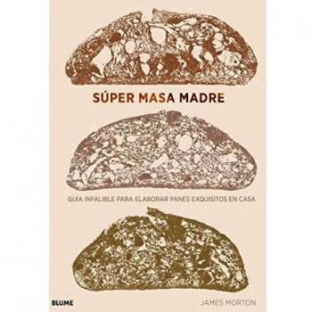 Súper Masa Madre: Guía infalible para elaborar panes exquisitos en casa